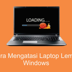 3 Cara Mengatasi Laptop Lemot di Windows
