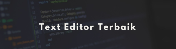 TEXT EDITOR TERBAIK UNTUK MELAKUKAN CODING